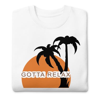 Gotta Relax Premium Sweatshirt